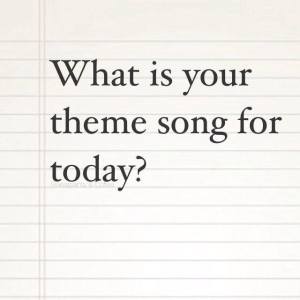 What is Your Theme Song Today